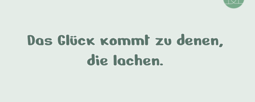 Das Glück kommt zu denen, die …