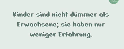 Kinder sind nicht dümmer als Erwachsene; …