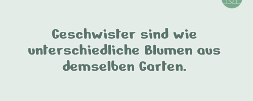 Geschwister sind wie unterschiedliche Blumen aus …