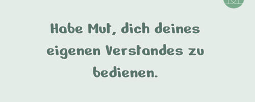 Habe Mut, dich deines eigenen Verstandes …