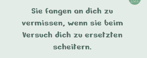 Sie fangen an dich zu vermissen, …