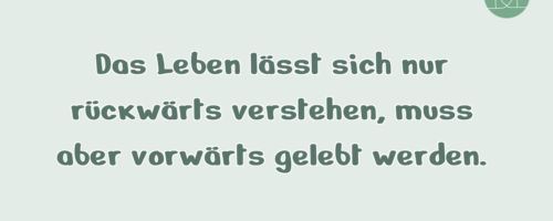 Das Leben lässt sich nur rückwärts …